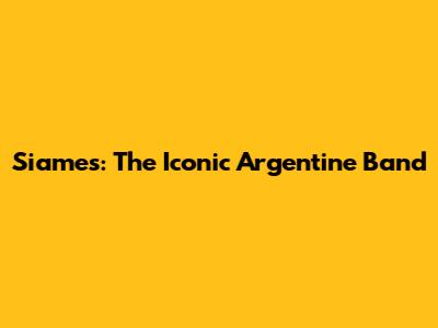 Siames: The Iconic Argentine Band