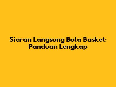 Siaran Langsung Bola Basket: Panduan Lengkap