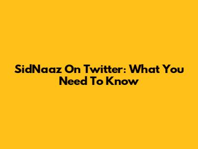 SidNaaz On Twitter: What You Need To Know