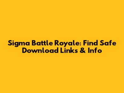 Sigma Battle Royale: Find Safe Download Links & Info