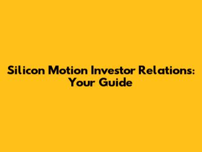 Silicon Motion Investor Relations: Your Guide