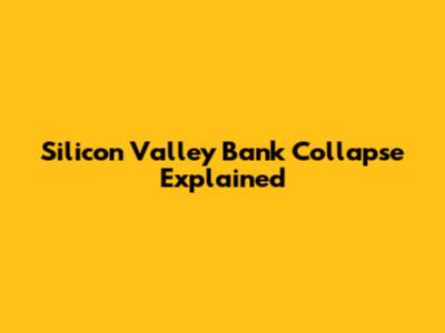 Silicon Valley Bank Collapse Explained