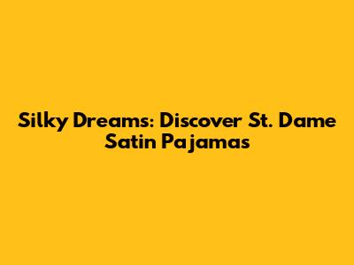 Silky Dreams: Discover St. Dame Satin Pajamas