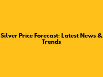 Silver Price Forecast: Latest News & Trends