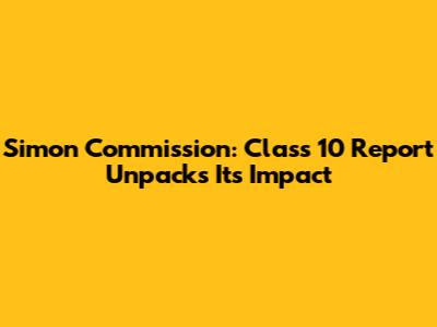Simon Commission: Class 10 Report Unpacks Its Impact