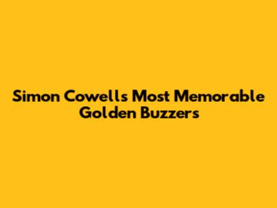 Simon Cowell's Most Memorable Golden Buzzers
