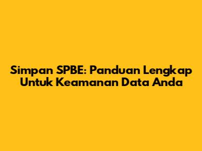 Simpan SPBE: Panduan Lengkap Untuk Keamanan Data Anda