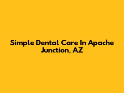 Simple Dental Care In Apache Junction, AZ