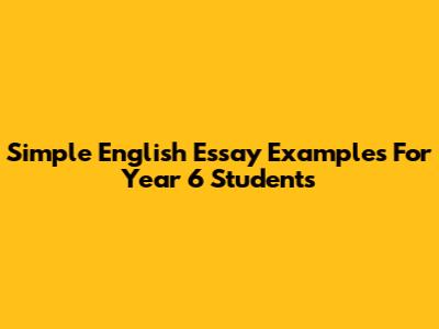 Simple English Essay Examples For Year 6 Students
