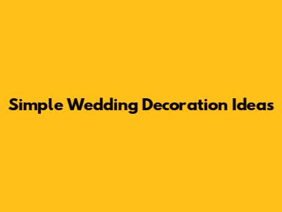 Simple Wedding Decoration Ideas