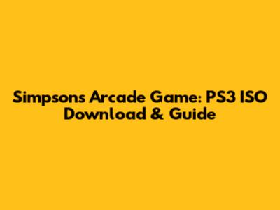 Simpsons Arcade Game: PS3 ISO Download & Guide