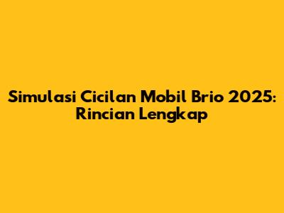 Simulasi Cicilan Mobil Brio 2025: Rincian Lengkap