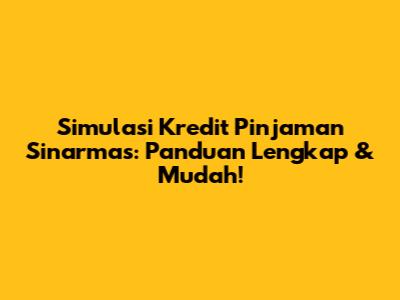 Simulasi Kredit Pinjaman Sinarmas: Panduan Lengkap & Mudah!