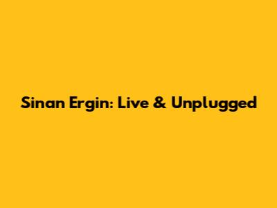 Sinan Ergin: Live & Unplugged