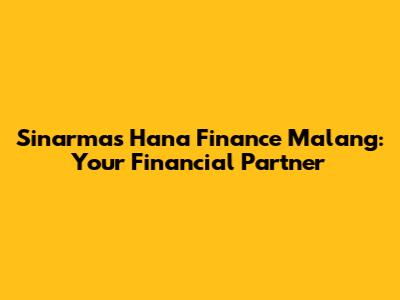 Sinarmas Hana Finance Malang: Your Financial Partner