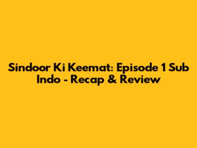 Sindoor Ki Keemat: Episode 1 Sub Indo - Recap & Review