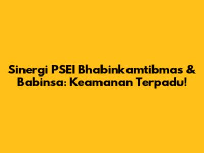 Sinergi PSEI Bhabinkamtibmas & Babinsa: Keamanan Terpadu!