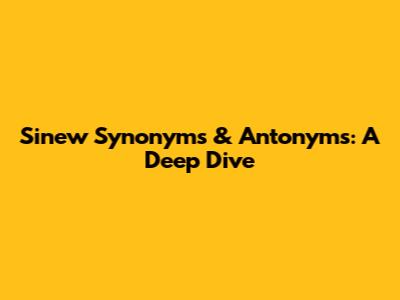 Sinew Synonyms & Antonyms: A Deep Dive
