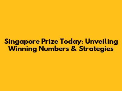 Singapore Prize Today: Unveiling Winning Numbers & Strategies