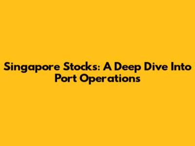 Singapore Stocks: A Deep Dive Into Port Operations
