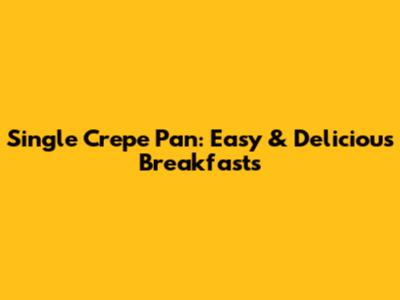 Single Crepe Pan: Easy & Delicious Breakfasts