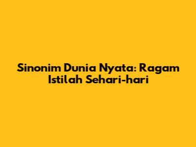 Sinonim Dunia Nyata: Ragam Istilah Sehari-hari