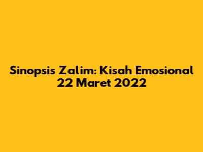 Sinopsis Zalim: Kisah Emosional 22 Maret 2022