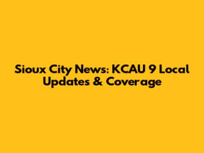Sioux City News: KCAU 9 Local Updates & Coverage