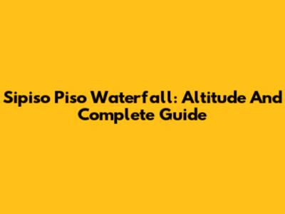 Sipiso Piso Waterfall: Altitude And Complete Guide
