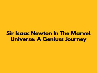 Sir Isaac Newton In The Marvel Universe: A Genius's Journey