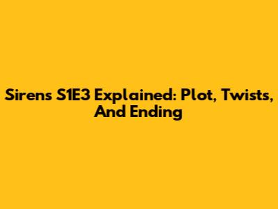 Sirens S1E3 Explained: Plot, Twists, And Ending