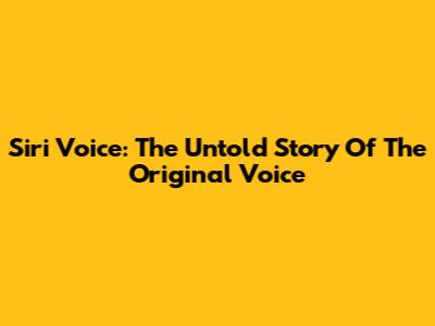 Siri Voice: The Untold Story Of The Original Voice