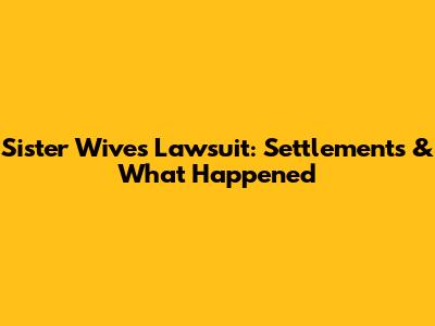 Sister Wives Lawsuit: Settlements & What Happened