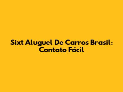 Sixt Aluguel De Carros Brasil: Contato Fácil