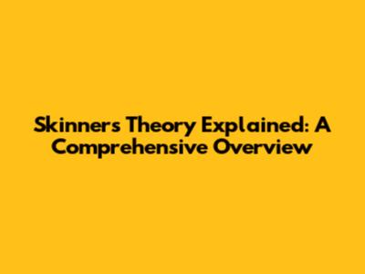 Skinner's Theory Explained: A Comprehensive Overview