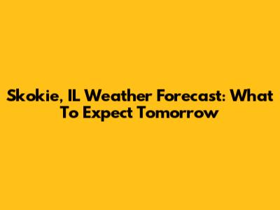 Skokie, IL Weather Forecast: What To Expect Tomorrow