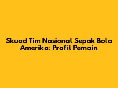 Skuad Tim Nasional Sepak Bola Amerika: Profil Pemain