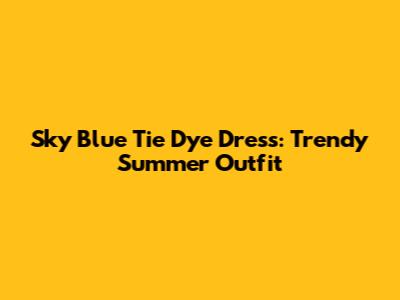 Sky Blue Tie Dye Dress: Trendy Summer Outfit
