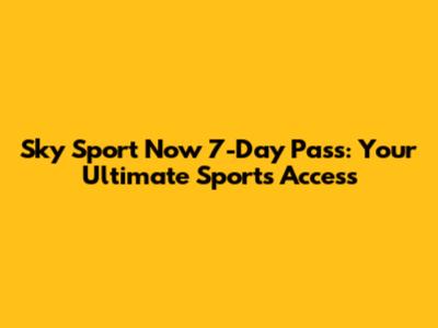 Sky Sport Now 7-Day Pass: Your Ultimate Sports Access