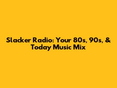 Slacker Radio: Your 80s, 90s, & Today Music Mix