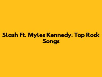 Slash Ft. Myles Kennedy: Top Rock Songs
