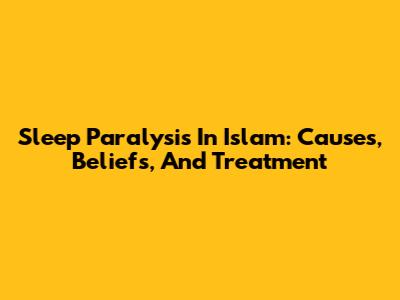 Sleep Paralysis In Islam: Causes, Beliefs, And Treatment