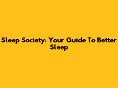 Sleep Society: Your Guide To Better Sleep
