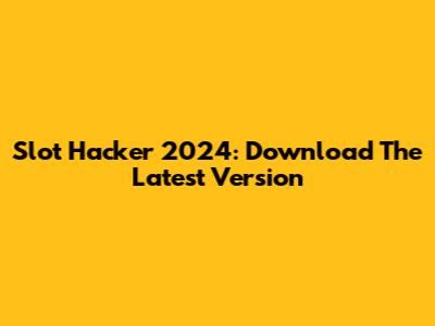 Slot Hacker 2024: Download The Latest Version