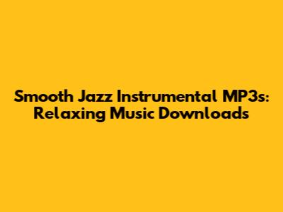 Smooth Jazz Instrumental MP3s: Relaxing Music Downloads