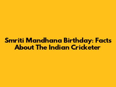 Smriti Mandhana Birthday: Facts About The Indian Cricketer