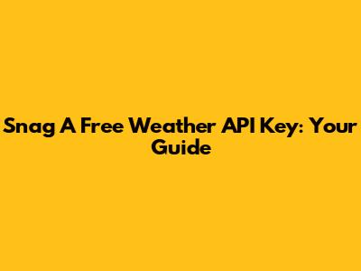 Snag A Free Weather API Key: Your Guide