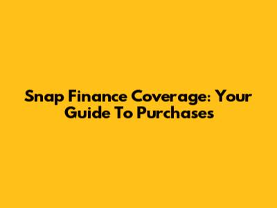 Snap Finance Coverage: Your Guide To Purchases