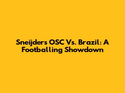 Sneijder's OSC Vs. Brazil: A Footballing Showdown