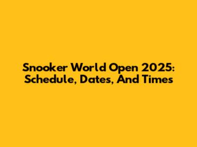 Snooker World Open 2025: Schedule, Dates, And Times